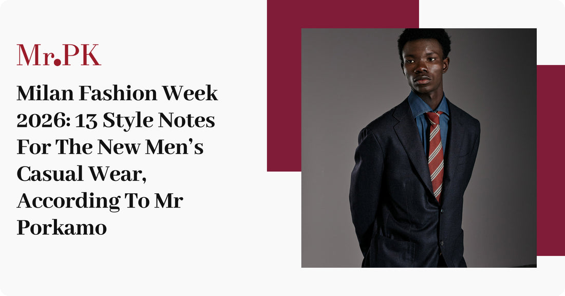 Milan Fashion Week 2026: 13 Style Notes For The New Men’s Casual Wear, According To Mr Porkamo