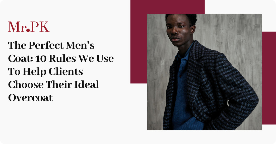 The Perfect Men’s Coat: 10 Rules We Use To Help Clients Choose Their Ideal Overcoat